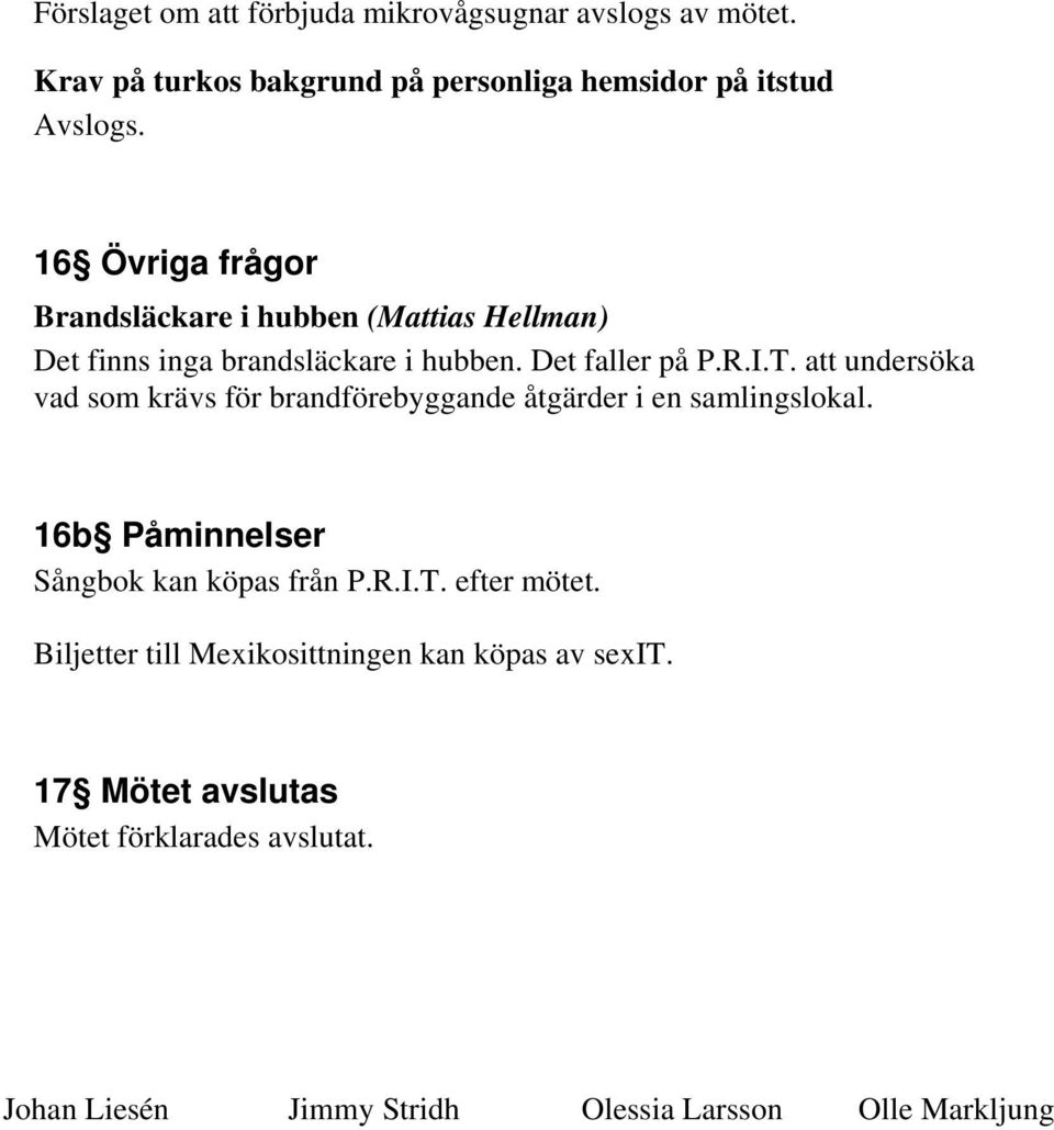 att undersöka vad som krävs för brandförebyggande åtgärder i en samlingslokal. 16b Påminnelser Sångbok kan köpas från P.R.I.T.