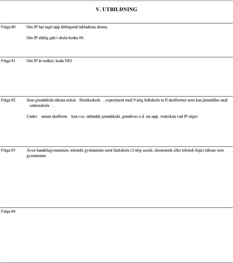 Fråga 82 Som grundskola räknas också försöksskola, experiment med 9-årig folkskola m fl skolformer som kan jämställas med