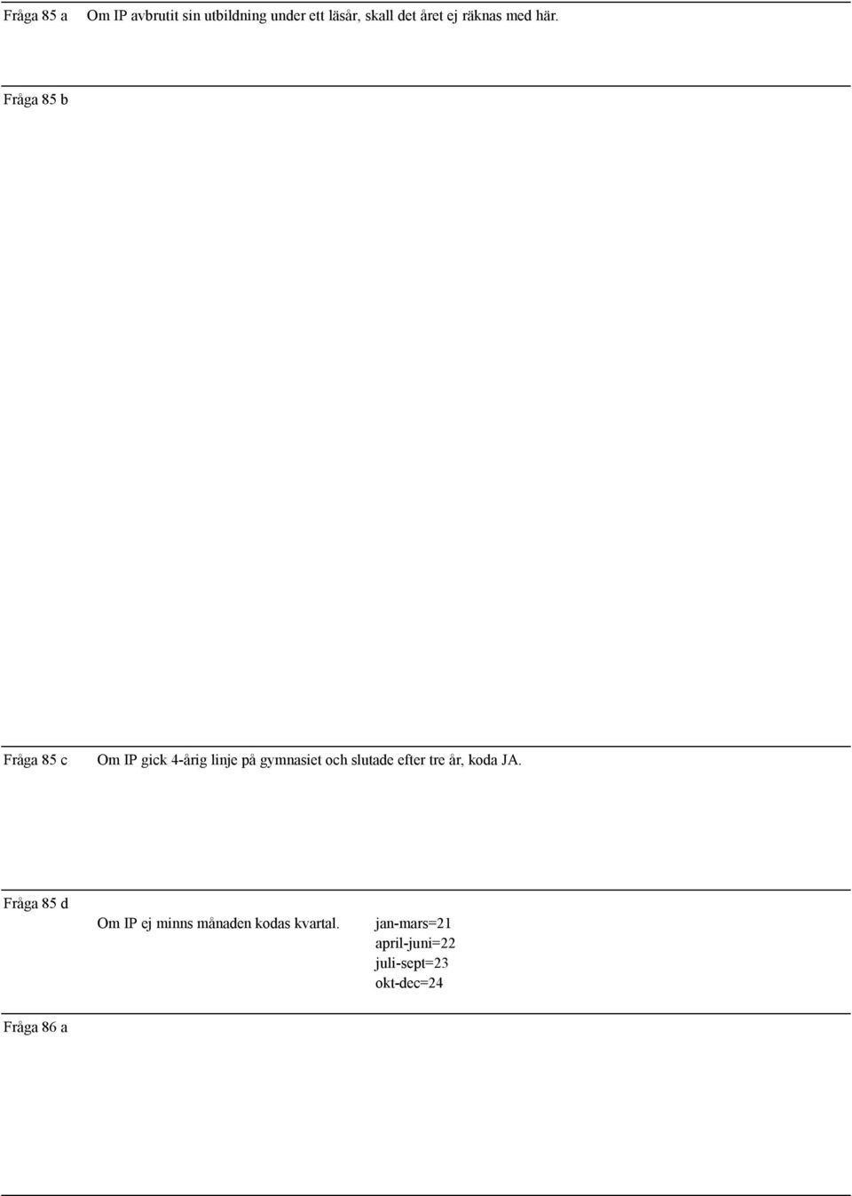 Fråga 85 b Fråga 85 c Om IP gick 4-årig linje på gymnasiet och slutade