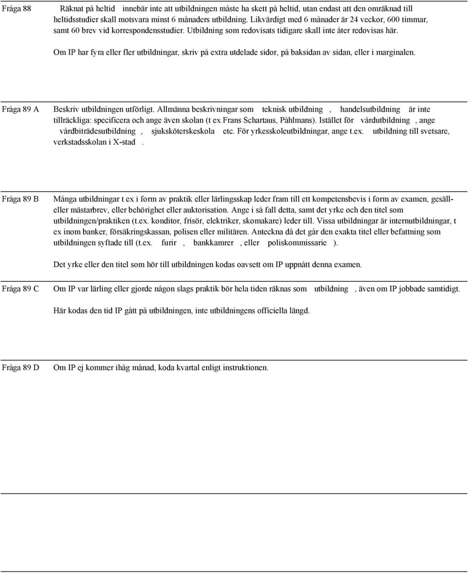 Om IP har fyra eller fler utbildningar, skriv på extra utdelade sidor, på baksidan av sidan, eller i marginalen. Fråga 89 A Beskriv utbildningen utförligt.
