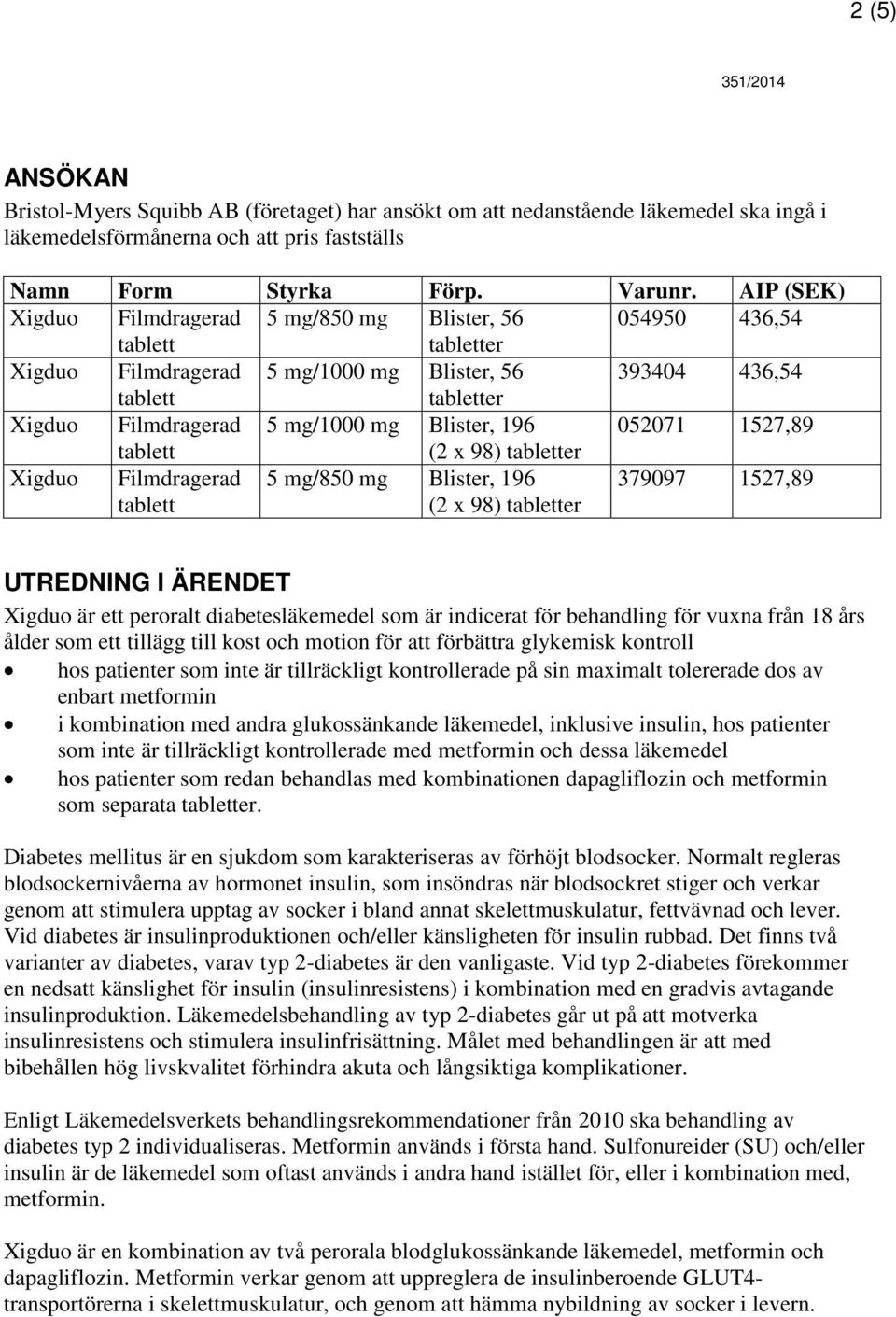 98) er Xigduo Filmdragerad 5 mg/850 mg Blister, 196 (2 x 98) er 379097 1527,89 UTREDNING I ÄRENDET Xigduo är ett peroralt diabetesläkemedel som är indicerat för behandling för vuxna från 18 års ålder