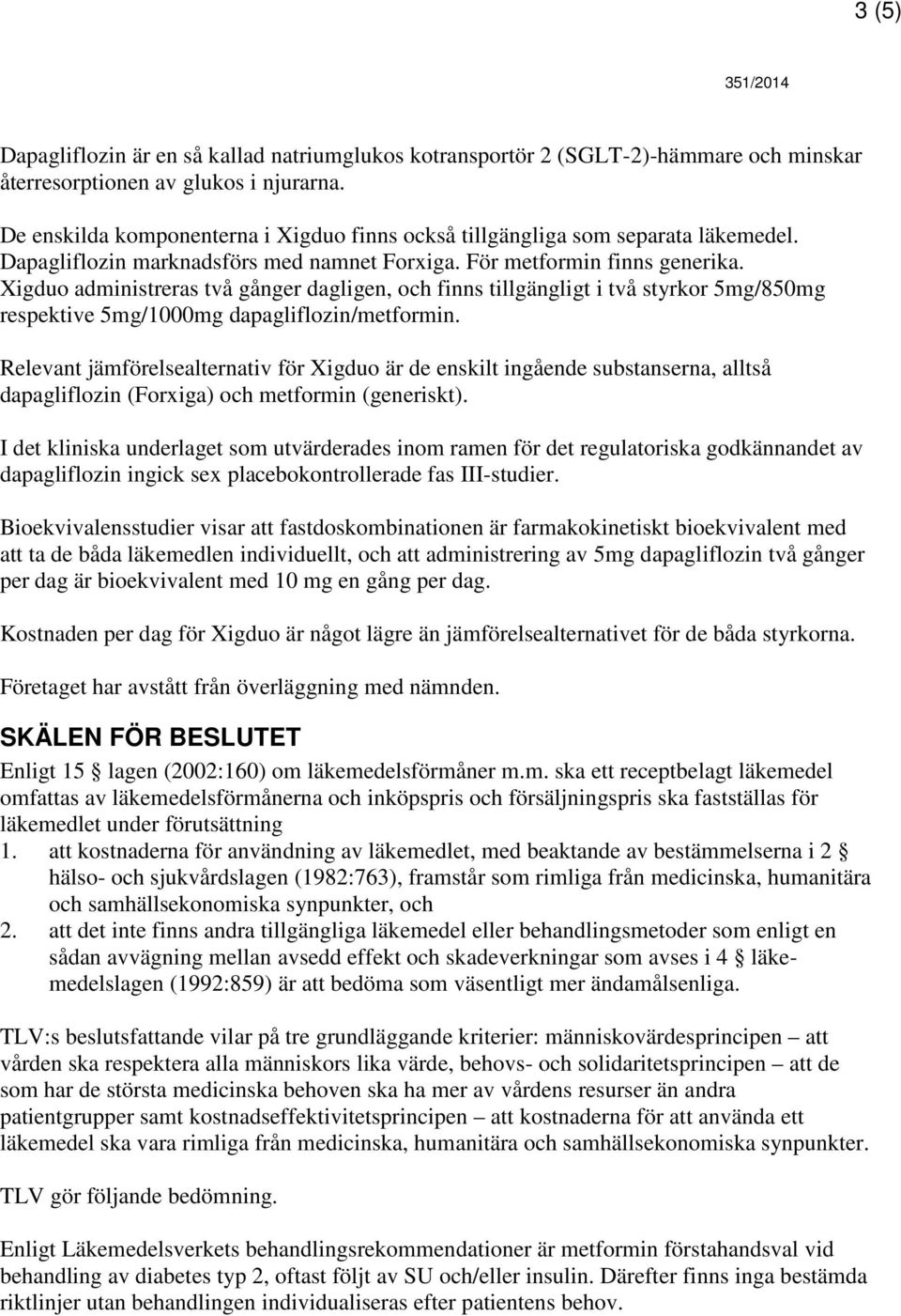 Xigduo administreras två gånger dagligen, och finns tillgängligt i två styrkor 5mg/850mg respektive 5mg/1000mg dapagliflozin/metformin.