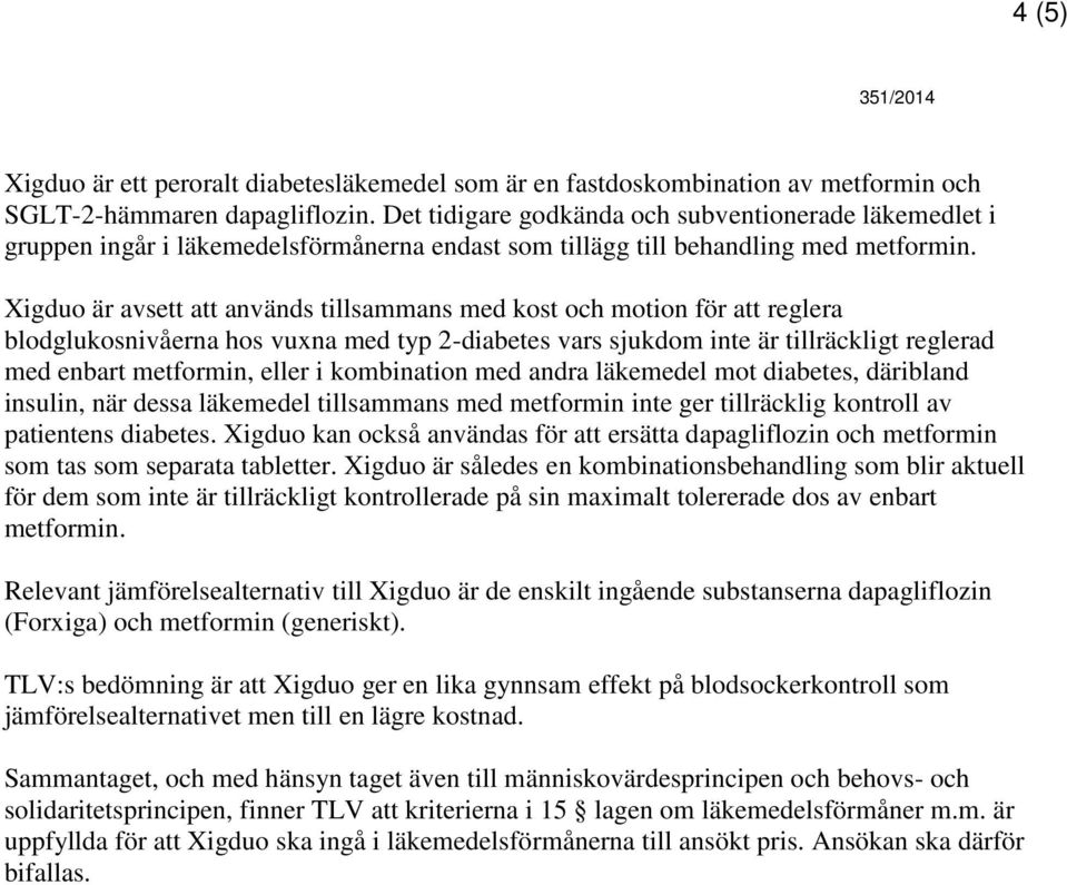 Xigduo är avsett att används tillsammans med kost och motion för att reglera blodglukosnivåerna hos vuxna med typ 2-diabetes vars sjukdom inte är tillräckligt reglerad med enbart metformin, eller i