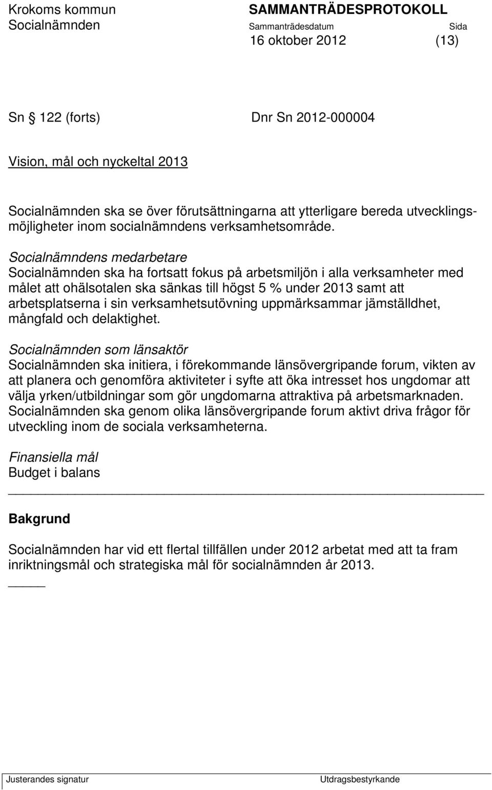 Socialnämndens medarbetare Socialnämnden ska ha fortsatt fokus på arbetsmiljön i alla verksamheter med målet att ohälsotalen ska sänkas till högst 5 % under 2013 samt att arbetsplatserna i sin