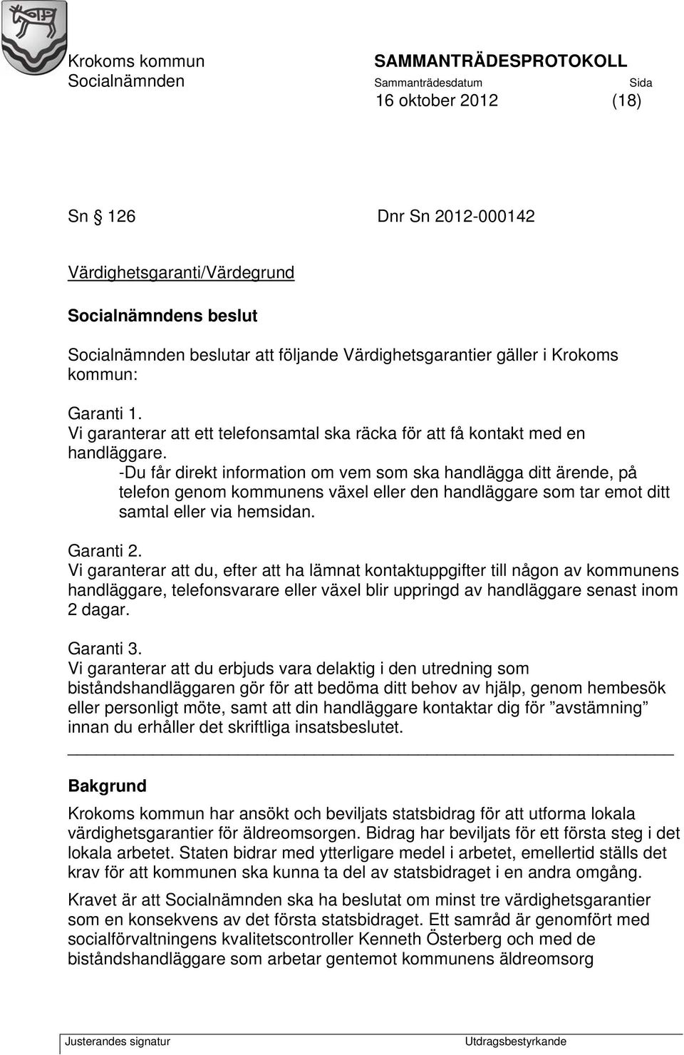 -Du får direkt information om vem som ska handlägga ditt ärende, på telefon genom kommunens växel eller den handläggare som tar emot ditt samtal eller via hemsidan. Garanti 2.