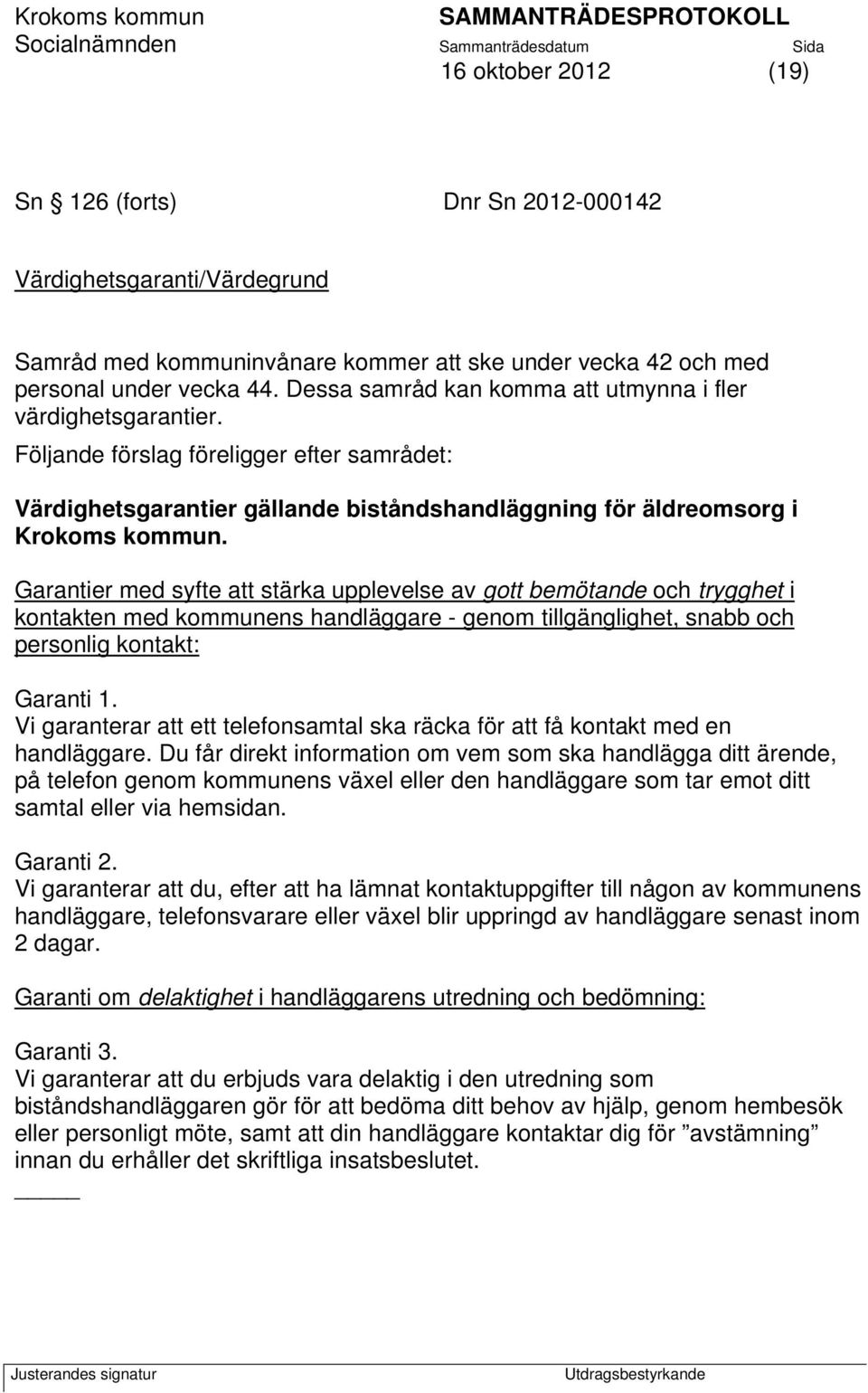 Garantier med syfte att stärka upplevelse av gott bemötande och trygghet i kontakten med kommunens handläggare - genom tillgänglighet, snabb och personlig kontakt: Garanti 1.