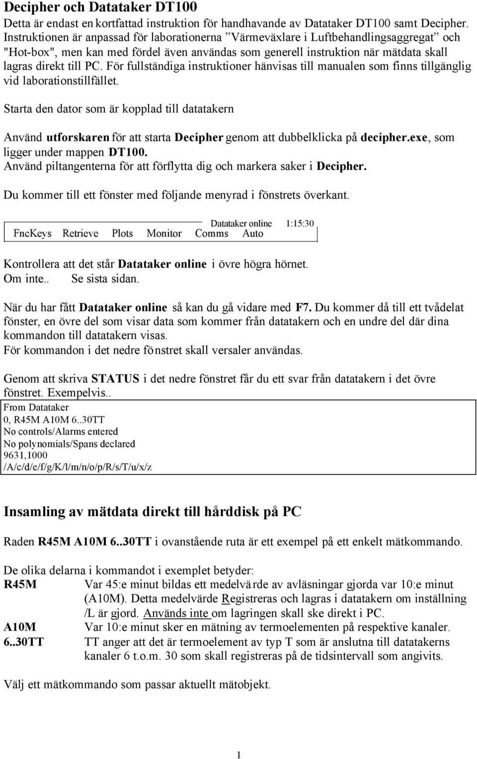 För fullständiga instruktioner hänvisas till manualen som finns tillgänglig vid laborationstillfället.