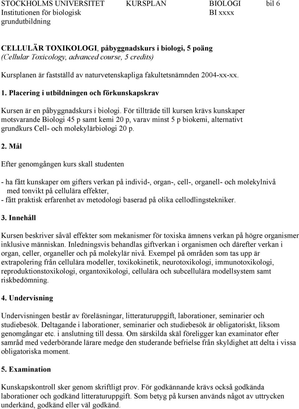 För tillträde till kursen krävs kunskaper motsvarande Biologi 45 p samt kemi 20