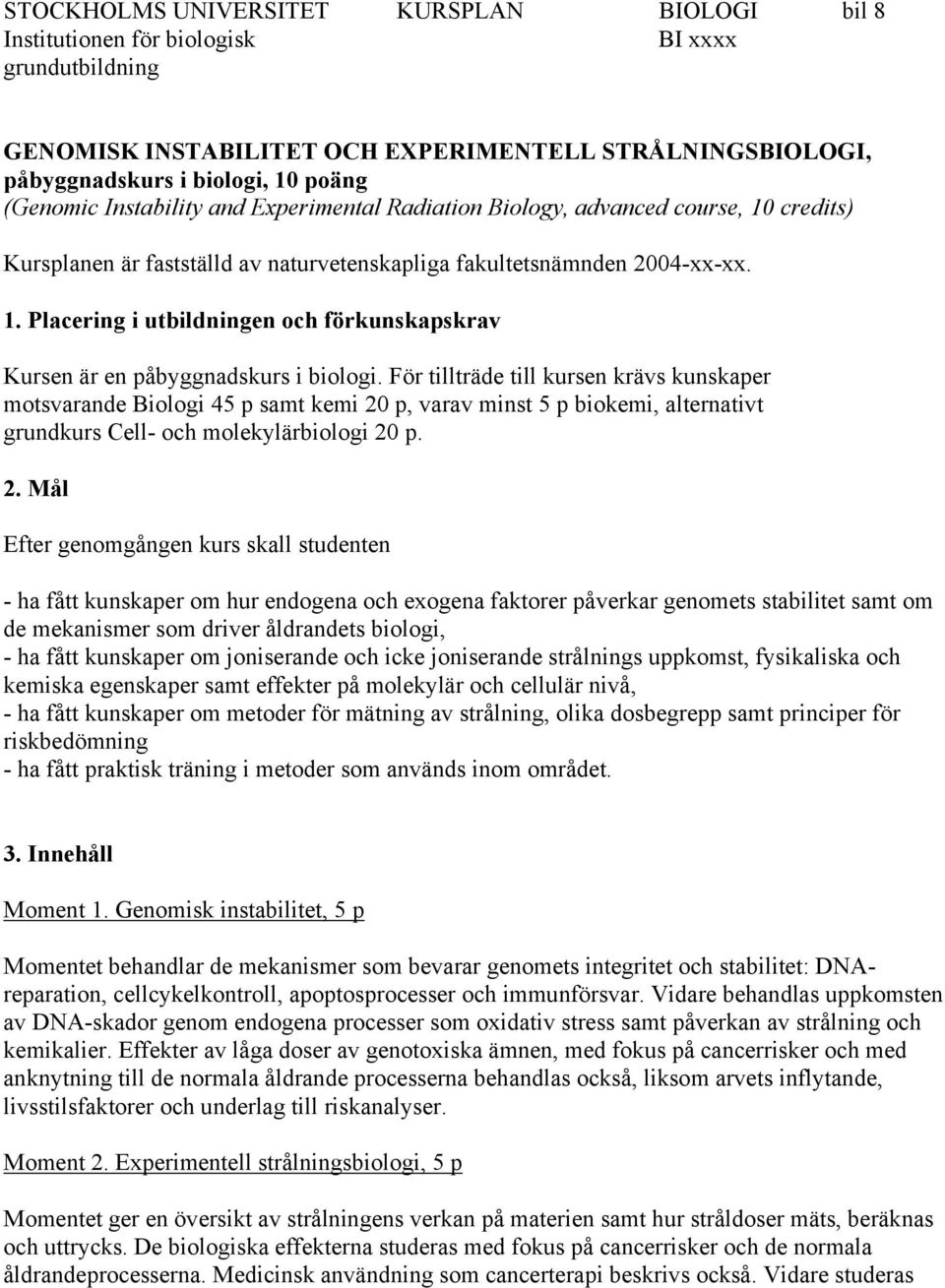 För tillträde till kursen krävs kunskaper motsvarande Biologi 45 p samt kemi 20