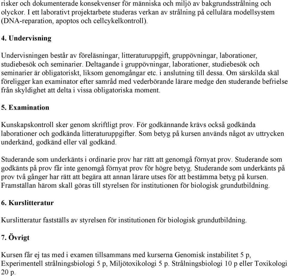 Undervisning Undervisningen består av föreläsningar, litteraturuppgift, gruppövningar, laborationer, studiebesök och seminarier.