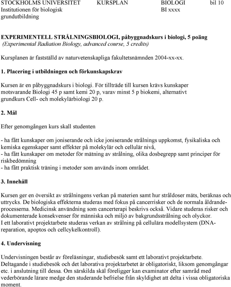 För tillträde till kursen krävs kunskaper motsvarande Biologi 45 p samt kemi 20