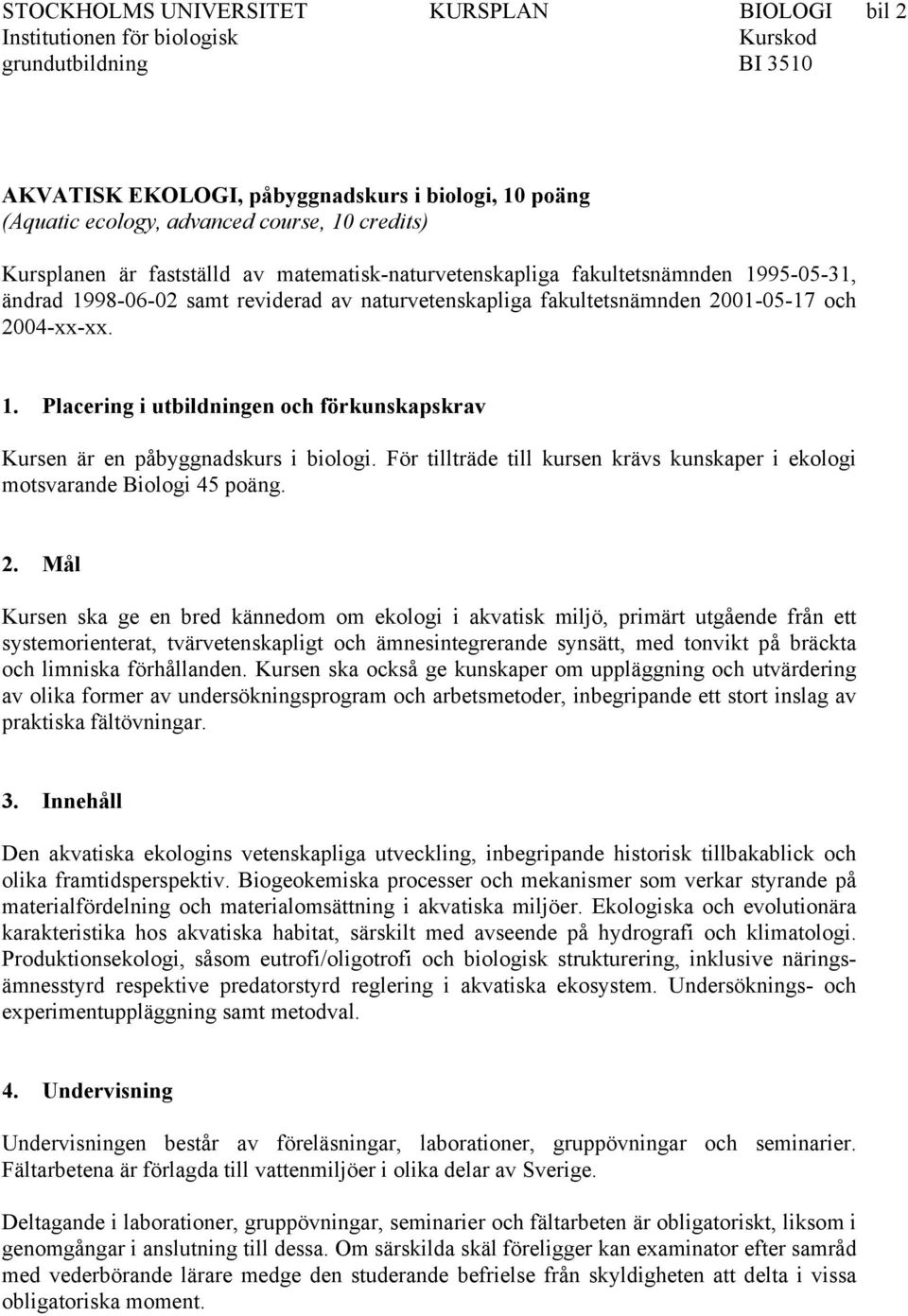 För tillträde till kursen krävs kunskaper i ekologi motsvarande Biologi 45 poäng. 2.