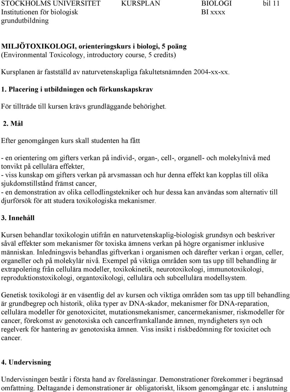 04-xx-xx. 1. Placering i utbildningen och förkunskapskrav För tillträde till kursen krävs grundläggande behörighet. 2.