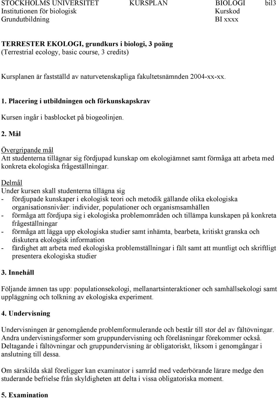 04-xx-xx. 1. Placering i utbildningen och förkunskapskrav Kursen ingår i basblocket på biogeolinjen. 2.