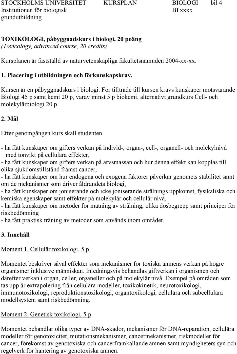 För tillträde till kursen krävs kunskaper motsvarande Biologi 45 p samt kemi 20