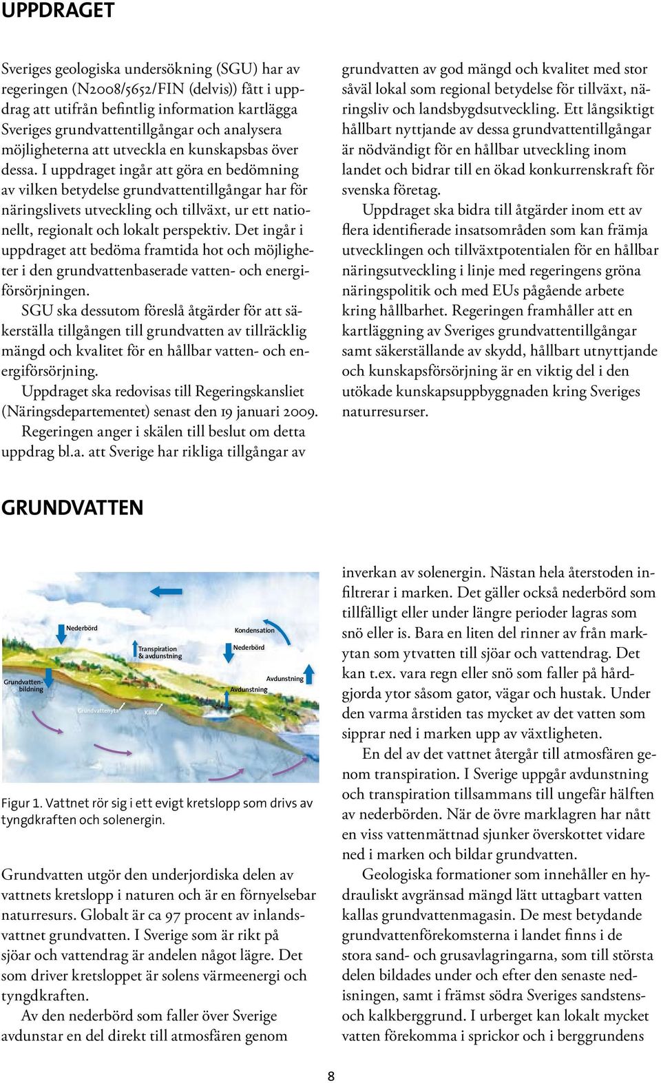 I uppdraget ingår att göra en bedömning av vilken betydelse grundvattentillgångar har för näringslivets utveckling och tillväxt, ur ett nationellt, regionalt och lokalt perspektiv.