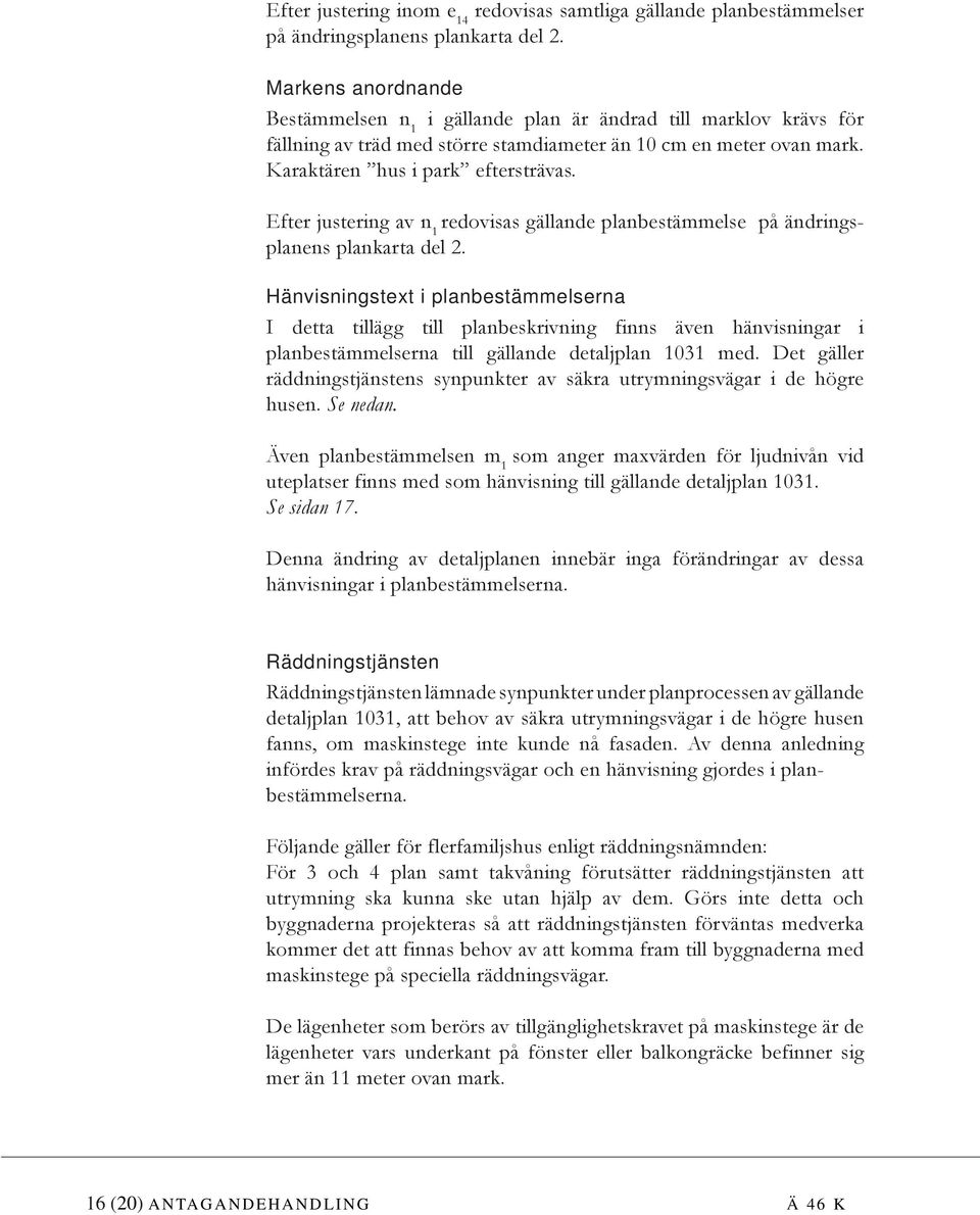 Hänvisningstext i planbestämmelserna I detta tillägg till planbeskrivning finns även hänvisningar i planbestämmelserna till gällande detaljplan 1031 med.