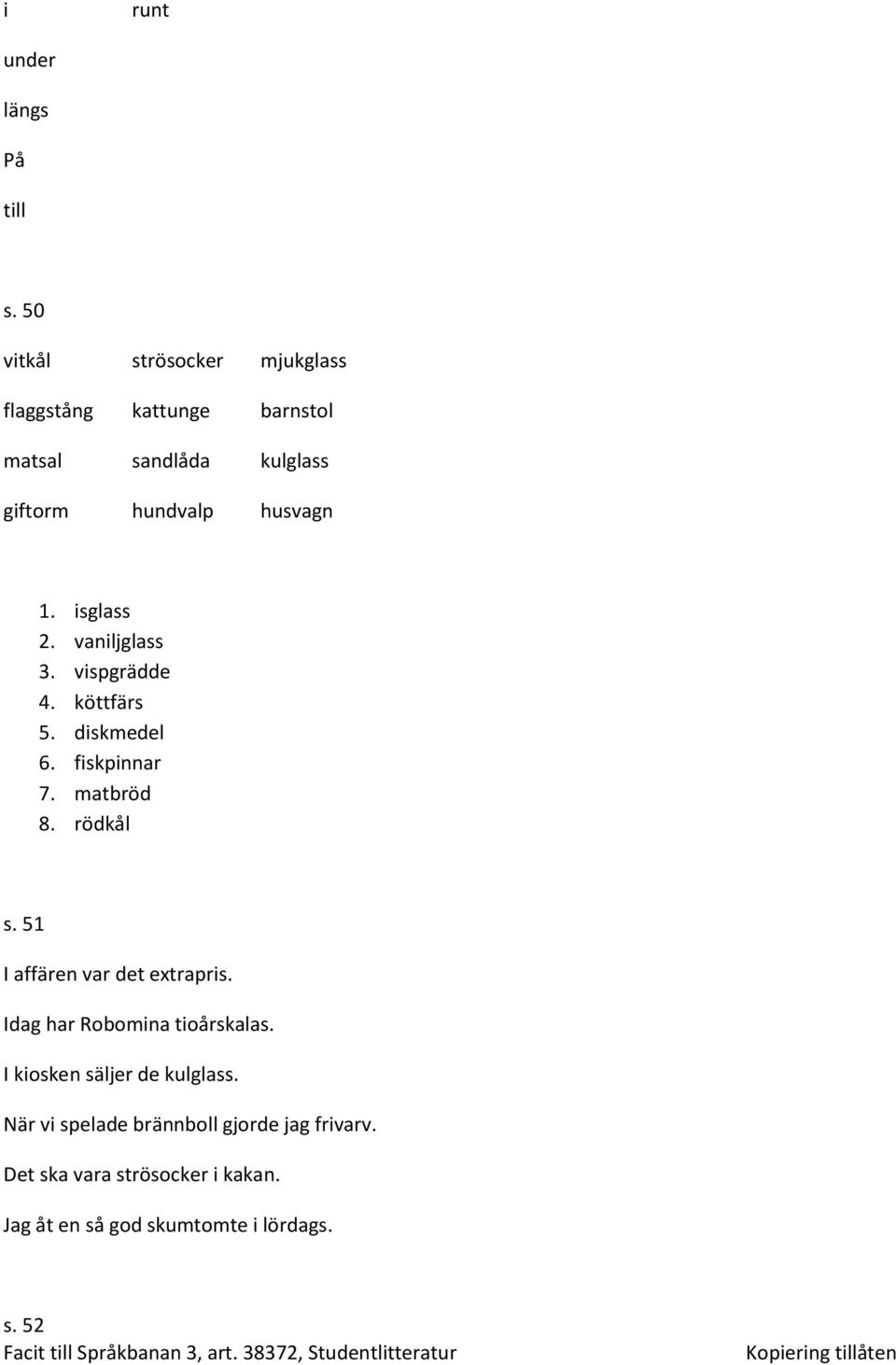 isglass 2. vaniljglass 3. vispgrädde 4. köttfärs 5. diskmedel 6. fiskpinnar 7. matbröd 8. rödkål s.