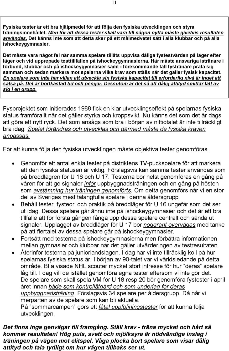 Det måste vara något fel när samma spelare tillåts uppvisa dåliga fystestvärden på läger efter läger och vid upprepade testtillfällen på ishockeygymnasierna.