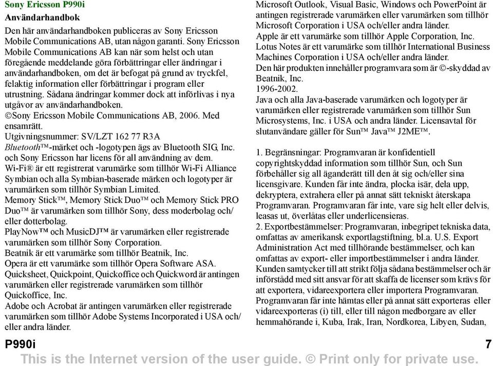 information eller förbättringar i program eller utrustning. Sådana ändringar kommer dock att införlivas i nya utgåvor av användarhandboken. Sony Ericsson Mobile Communications AB, 2006. Med ensamrätt.