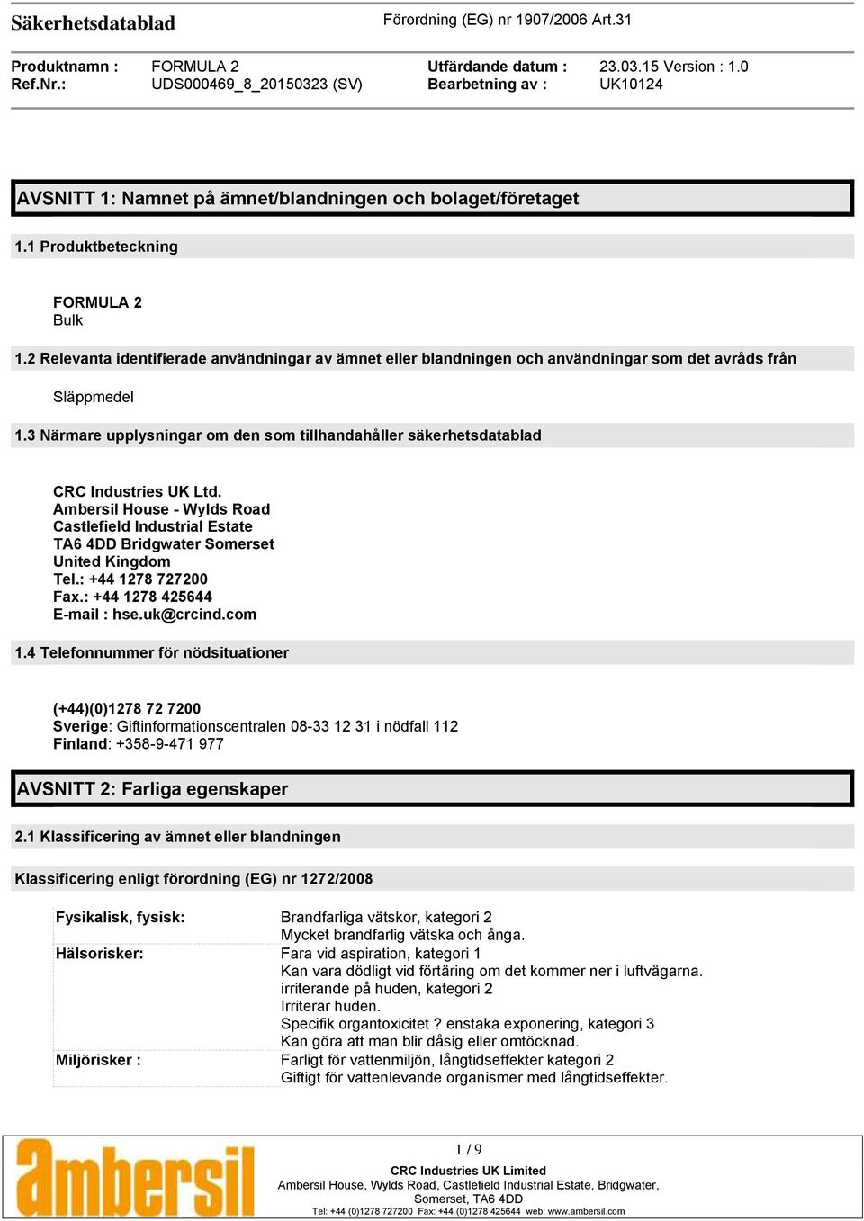 3 Närmare upplysningar om den som tillhandahåller säkerhetsdatablad CRC Industries UK Ltd. Ambersil House - Wylds Road Castlefield Industrial Estate TA6 4DD Bridgwater Somerset United Kingdom Tel.