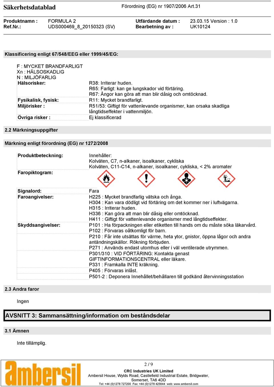 R51/53: Giftigt för vattenlevande organismer, kan orsaka skadliga långtidseffekter i vattenmiljön. Ej klassificerad 2.