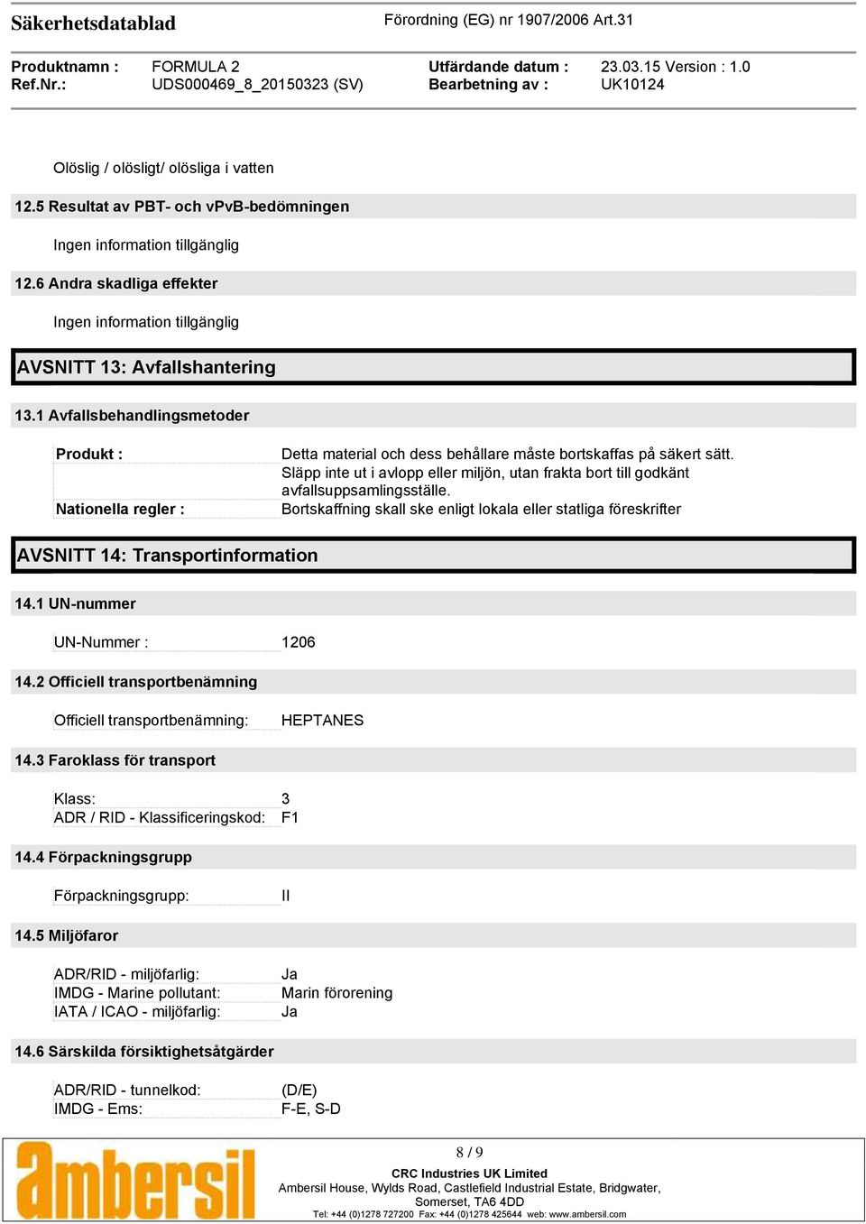 Släpp inte ut i avlopp eller miljön, utan frakta bort till godkänt avfallsuppsamlingsställe. Bortskaffning skall ske enligt lokala eller statliga föreskrifter AVSNITT 14: Transportinformation 14.