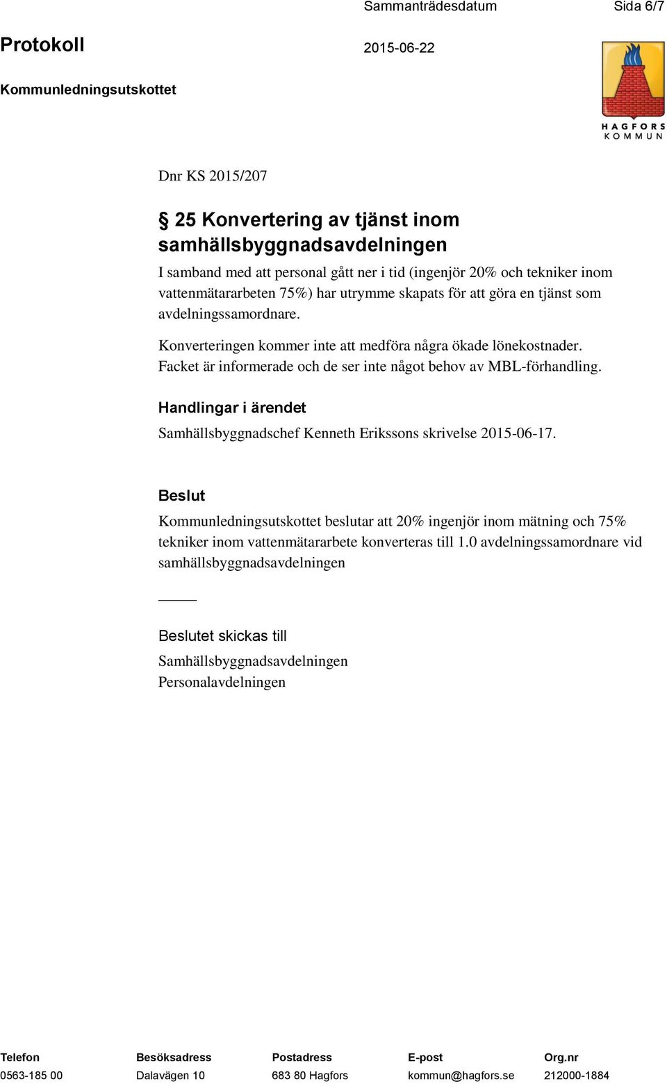 Facket är informerade och de ser inte något behov av MBL-förhandling. Handlingar i ärendet Samhällsbyggnadschef Kenneth Erikssons skrivelse 2015-06-17.