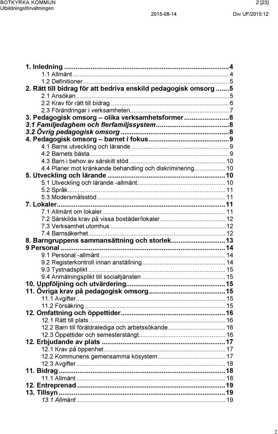 .. 9 4.1 Barns utveckling och lärande... 9 4.2 Barnets bästa... 9 4.3 Barn i behov av särskilt stöd... 10 4.4 Planer mot kränkande behandling och diskriminering... 10 5.