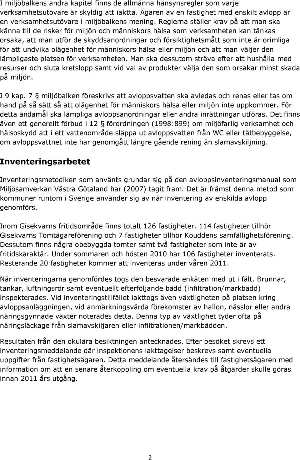 Reglerna ställer krav på att man ska känna till de risker för miljön och människors hälsa som verksamheten kan tänkas orsaka, att man utför de skyddsanordningar och försiktighetsmått som inte är