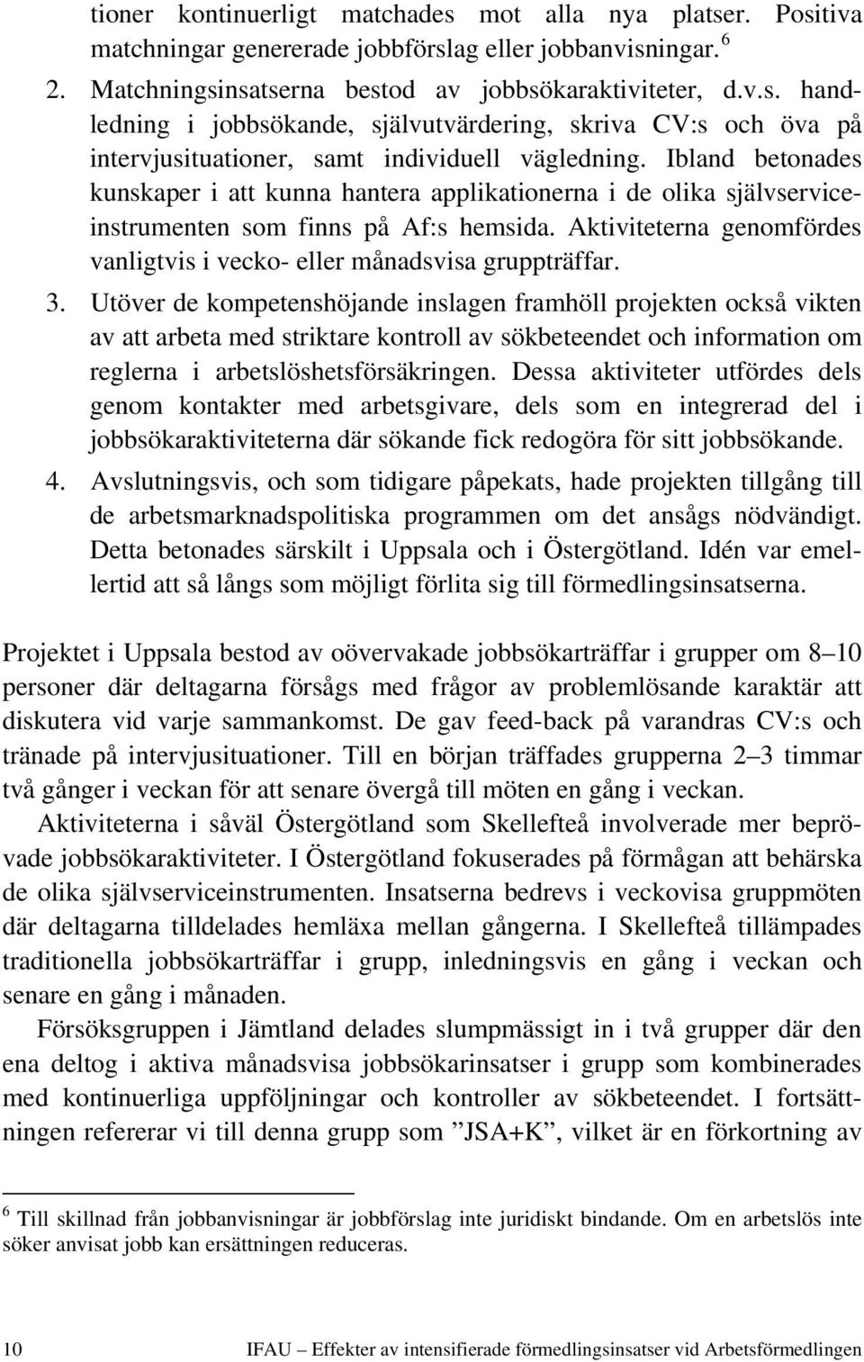 Aktiviteterna genomfördes vanligtvis i vecko- eller månadsvisa gruppträffar. 3.