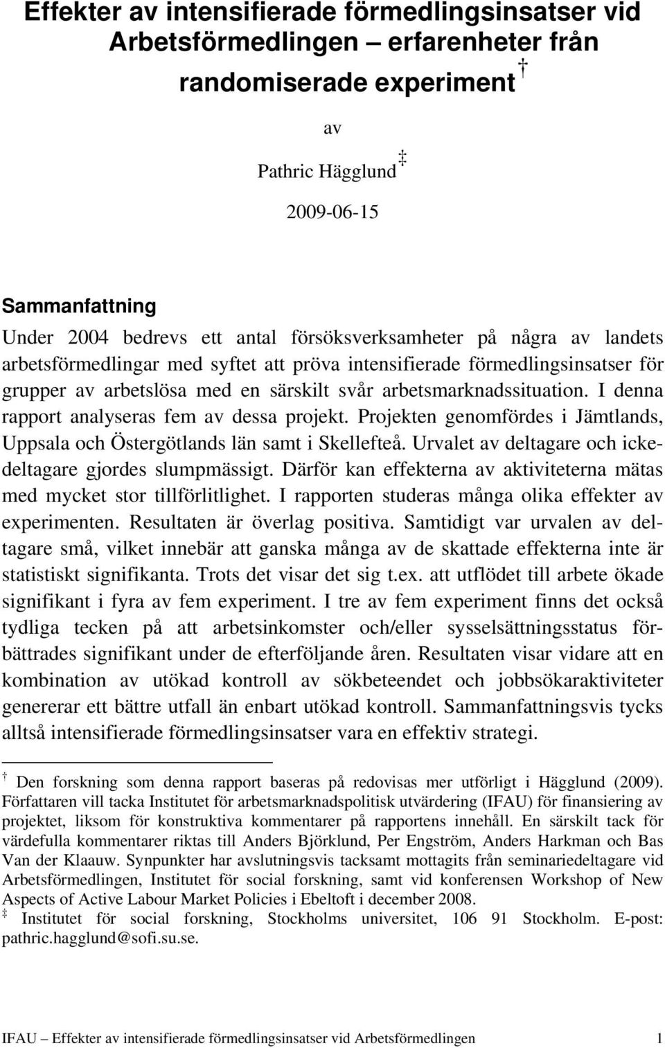 I denna rapport analyseras fem av dessa projekt. Projekten genomfördes i Jämtlands, Uppsala och Östergötlands län samt i Skellefteå. Urvalet av deltagare och ickedeltagare gjordes slumpmässigt.