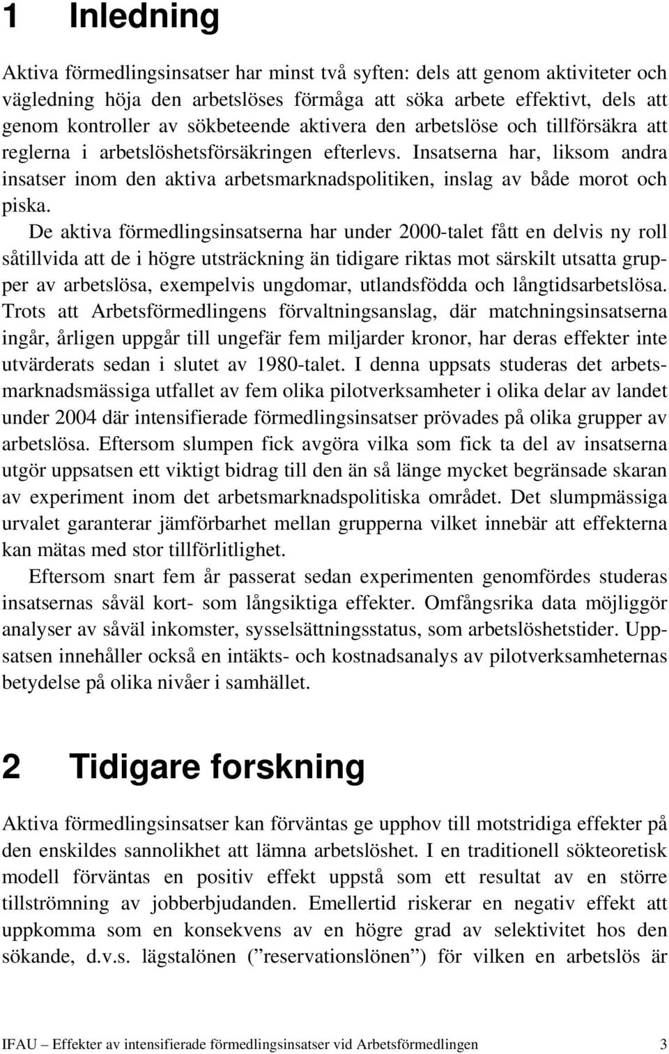 Insatserna har, liksom andra insatser inom den aktiva arbetsmarknadspolitiken, inslag av både morot och piska.