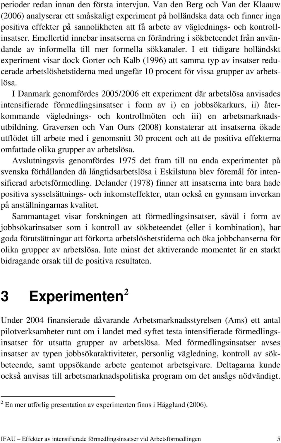 Emellertid innebar insatserna en förändring i sökbeteendet från användande av informella till mer formella sökkanaler.