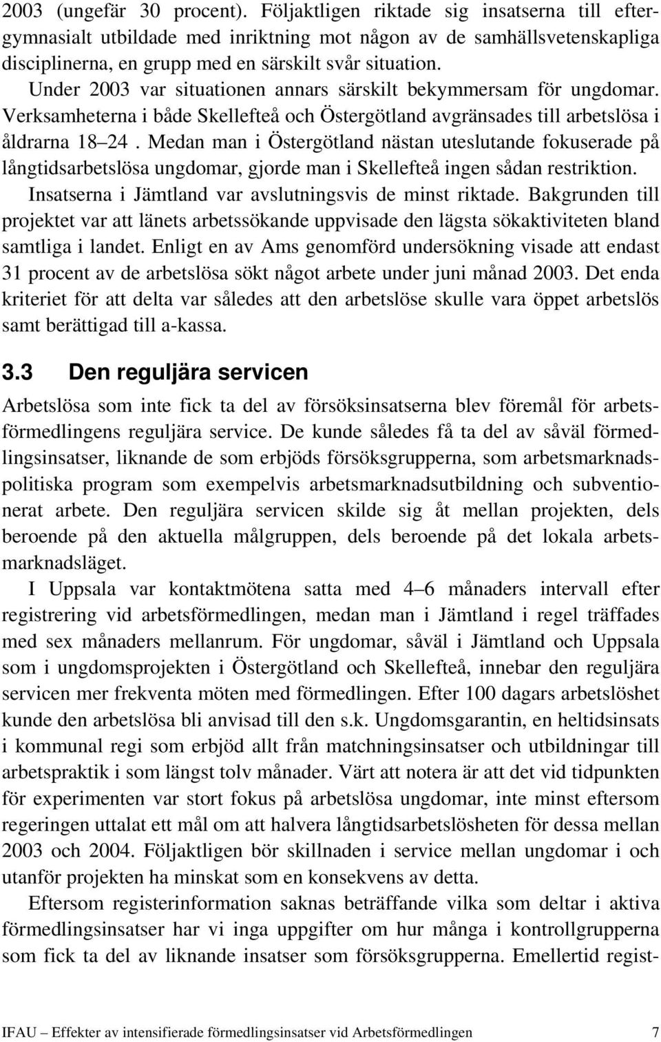 Under 2003 var situationen annars särskilt bekymmersam för ungdomar. Verksamheterna i både Skellefteå och Östergötland avgränsades till arbetslösa i åldrarna 18 24.
