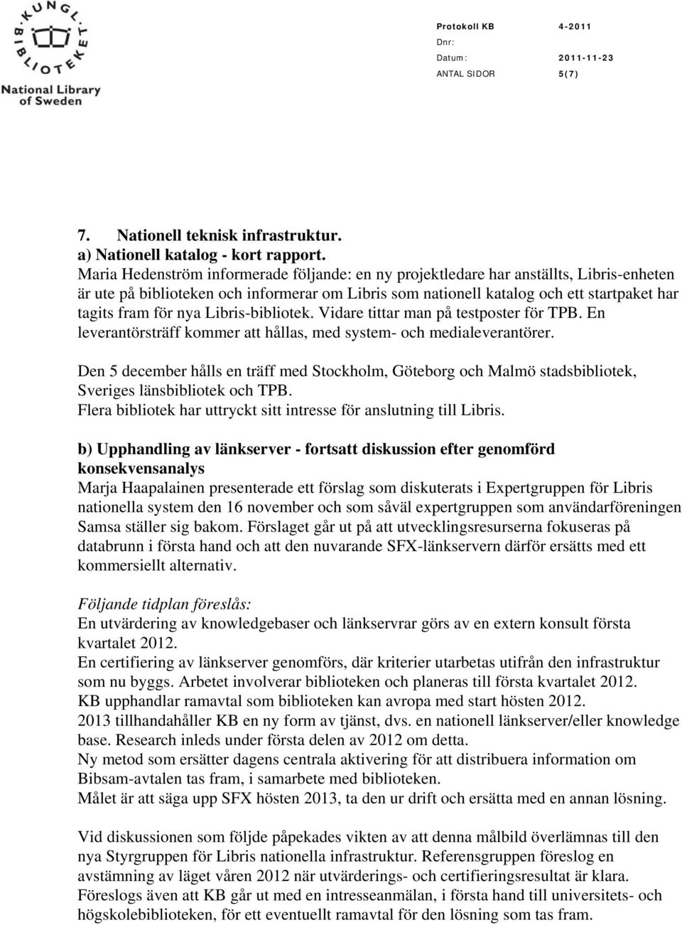 nya Libris-bibliotek. Vidare tittar man på testposter för TPB. En leverantörsträff kommer att hållas, med system- och medialeverantörer.