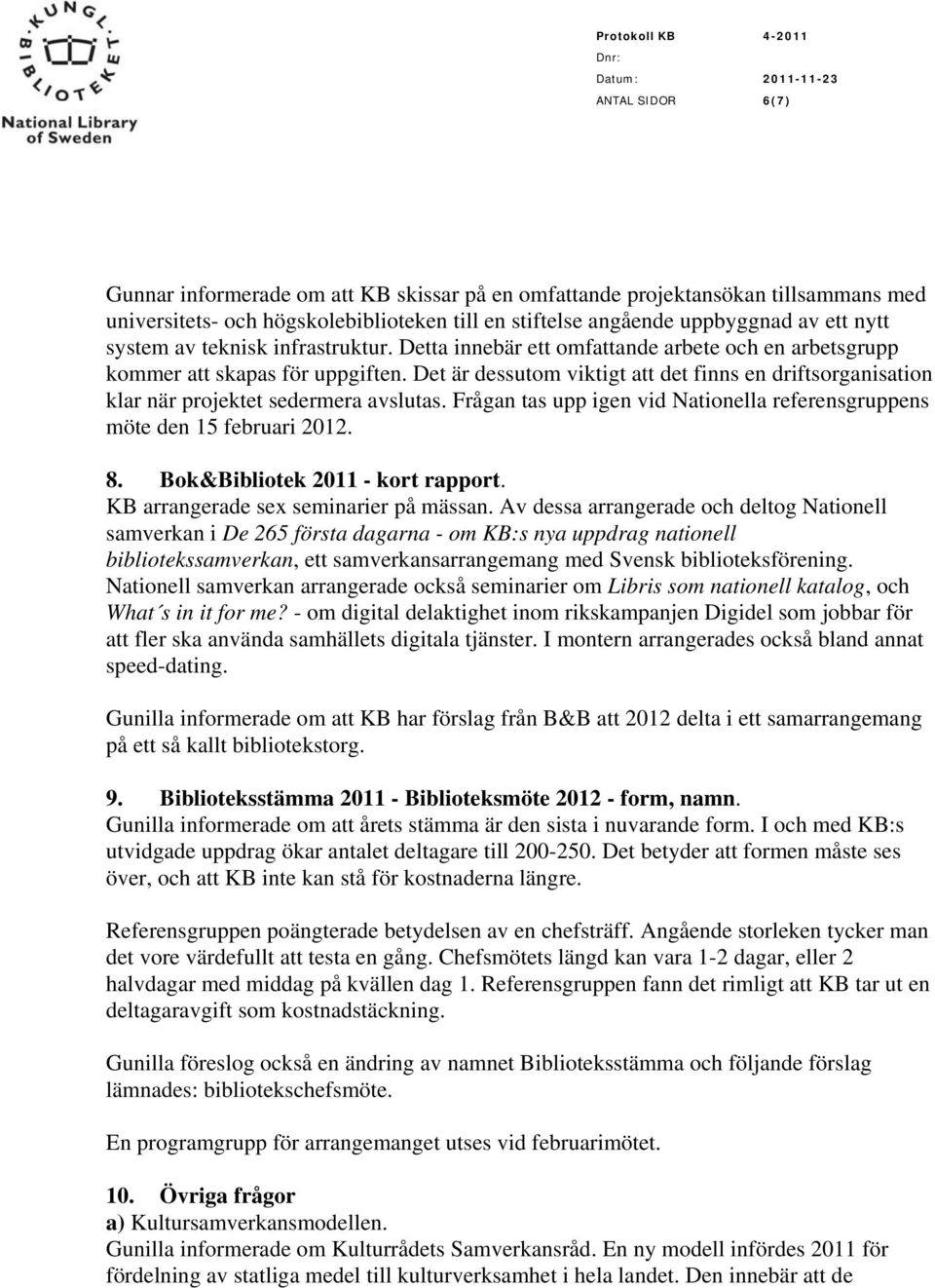 Det är dessutom viktigt att det finns en driftsorganisation klar när projektet sedermera avslutas. Frågan tas upp igen vid Nationella referensgruppens möte den 15 februari 2012. 8.