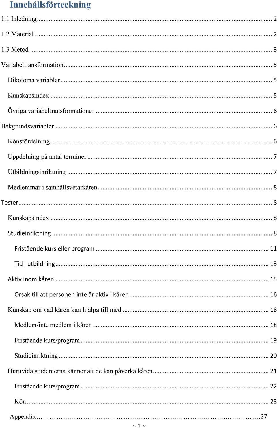 .. 8 Studieinriktning... 8 Fristående kurs eller program... 11 Tid i utbildning... 13 Aktiv inom kåren... 15 Orsak till att personen inte är aktiv i kåren.