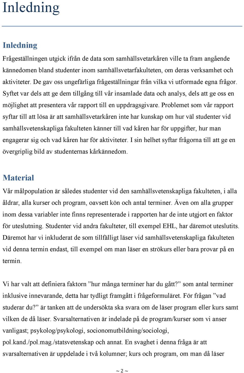 Syftet var dels att ge dem tillgång till vår insamlade data och analys, dels att ge oss en möjlighet att presentera vår rapport till en uppdragsgivare.