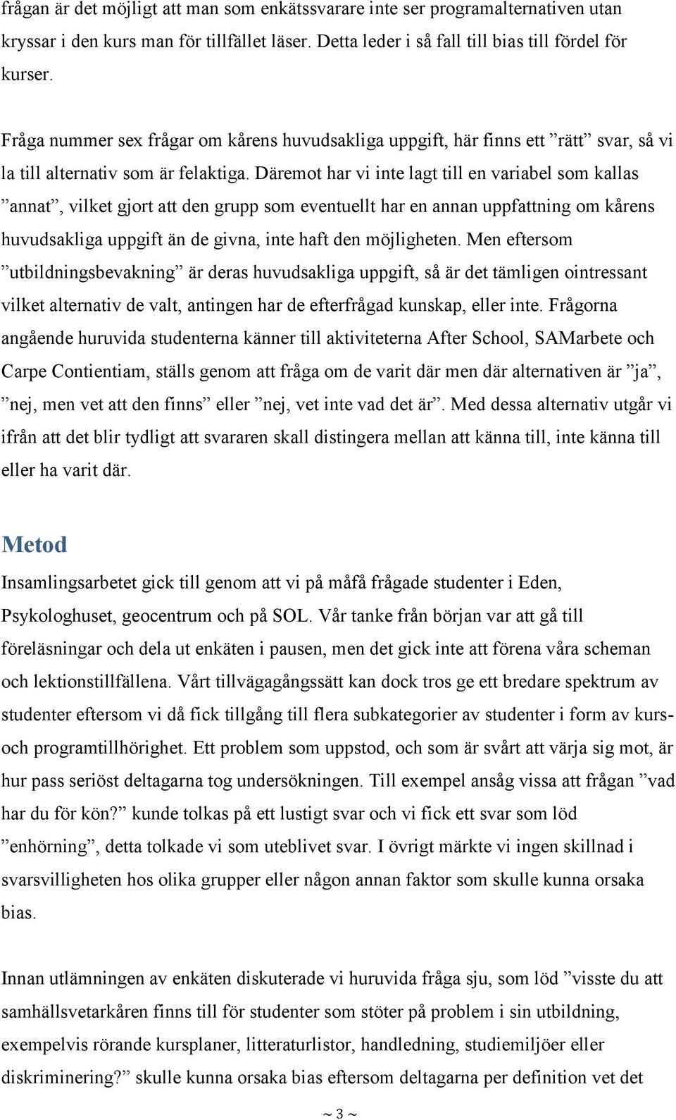 Däremot har vi inte lagt till en variabel som kallas annat, vilket gjort att den grupp som eventuellt har en annan uppfattning om kårens huvudsakliga uppgift än de givna, inte haft den möjligheten.