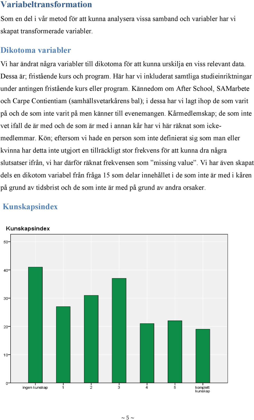 Här har vi inkluderat samtliga studieinriktningar under antingen fristående kurs eller program.