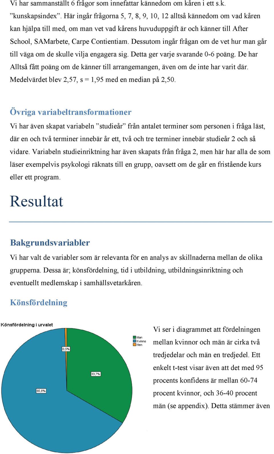 Dessutom ingår frågan om de vet hur man går till väga om de skulle vilja engagera sig. Detta ger varje svarande 0-6 poäng.