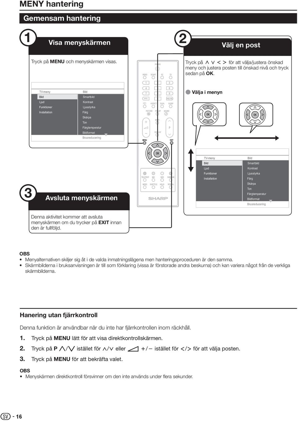 TV-meny Bild jud Bild Smartbild Kontrast 0 E Välja i menyn Funktioner jusstyrka Installation Färg Skärpa Ton Färgtemperatur Bildformat Brusreducering TV-meny Bild Bild Smartbild jud Kontrast