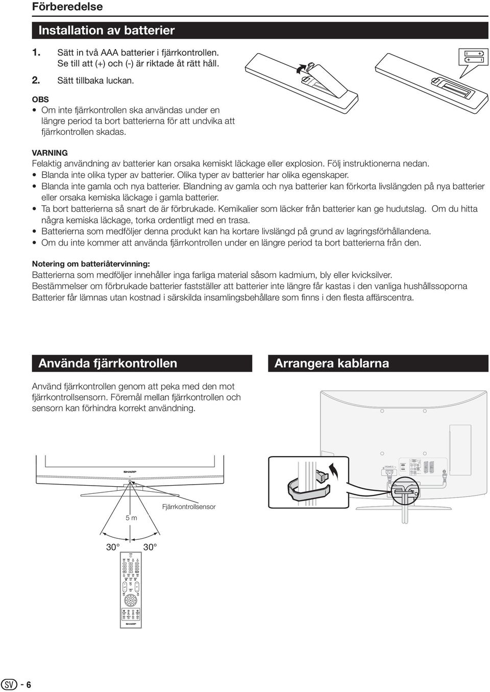 VANING Felaktig användning av batterier kan orsaka kemiskt läckage eller explosion. Följ instruktionerna nedan. Blanda inte olika typer av batterier. Olika typer av batterier har olika egenskaper.