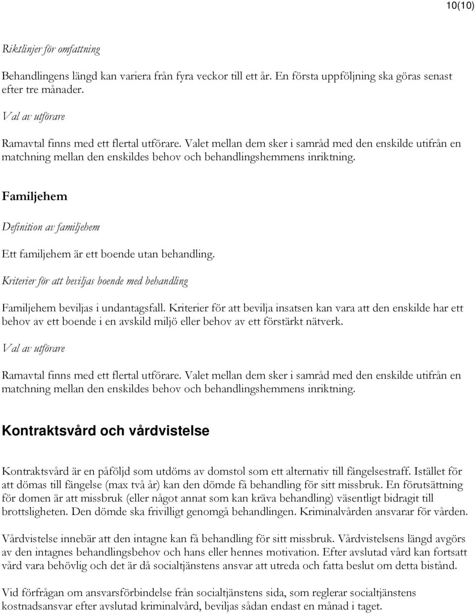 Familjehem Definition av familjehem Ett familjehem är ett boende utan behandling. Kriterier för att beviljas boende med behandling Familjehem beviljas i undantagsfall.