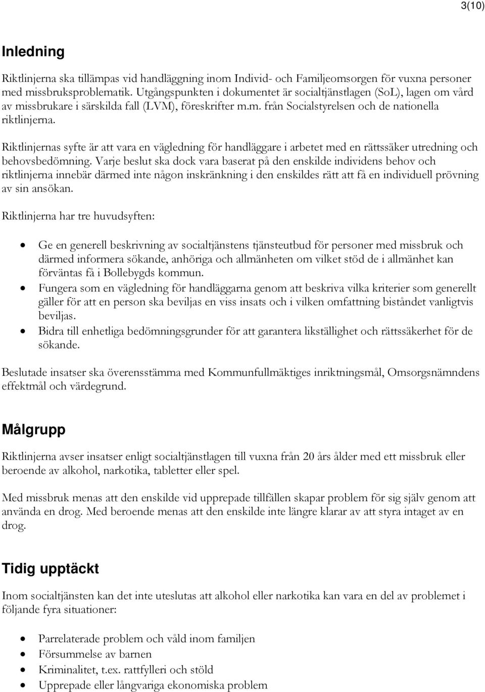 Riktlinjernas syfte är att vara en vägledning för handläggare i arbetet med en rättssäker utredning och behovsbedömning.