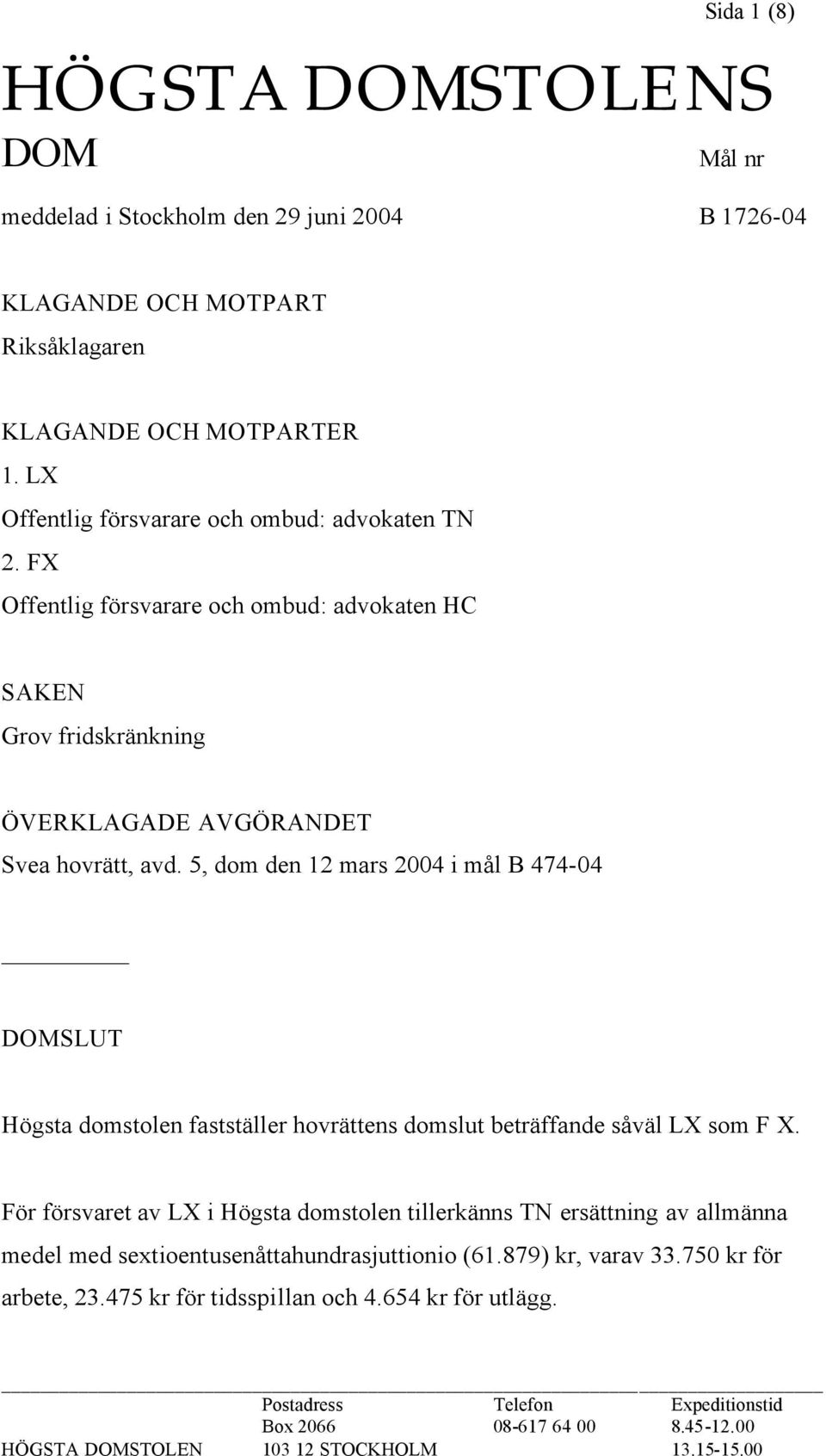 5, dom den 12 mars 2004 i mål B 474-04 DOMSLUT Högsta domstolen fastställer hovrättens domslut beträffande såväl LX som F X.