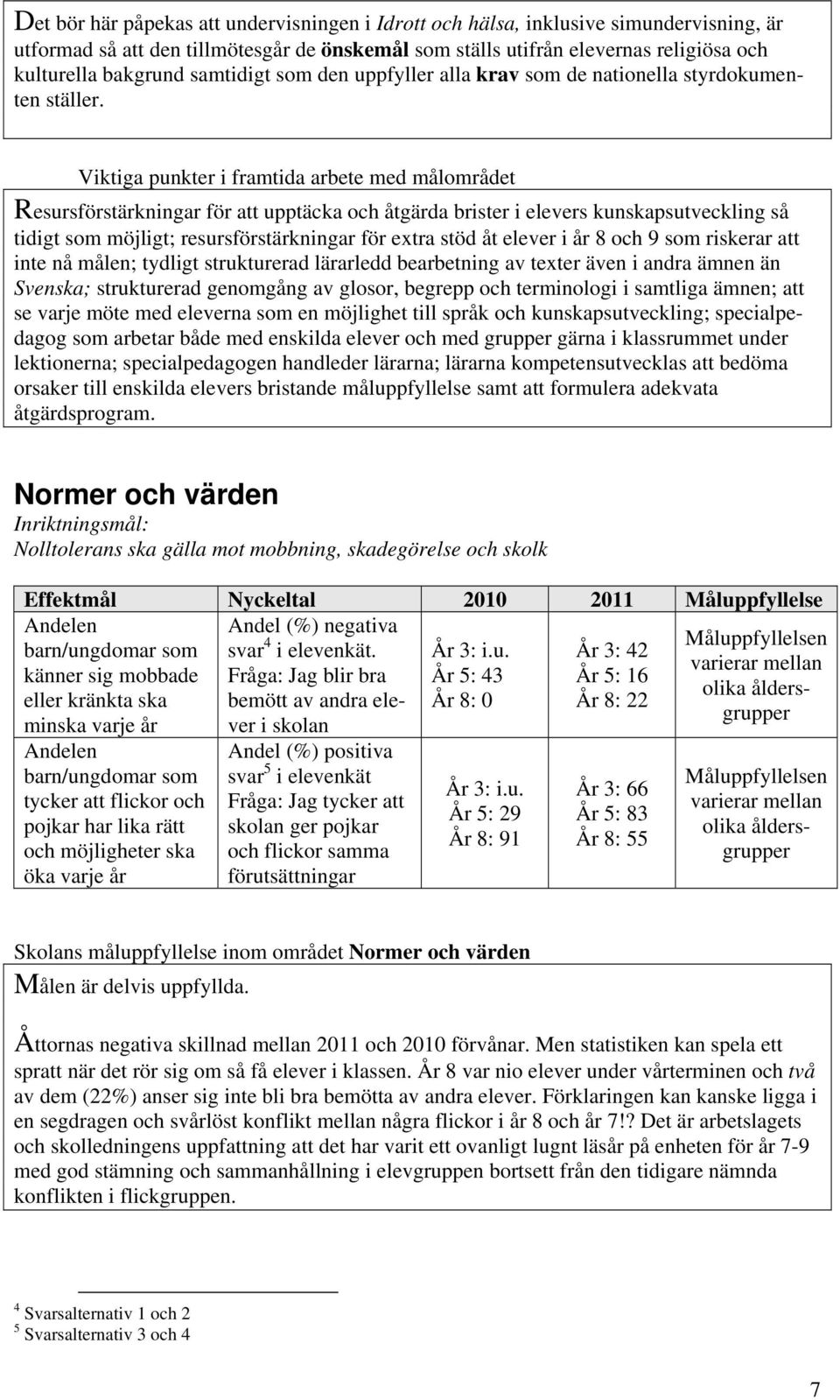 Viktiga punkter i framtida arbete med målområdet Resursförstärkningar för att upptäcka och åtgärda brister i elevers kunskapsutveckling så tidigt som möjligt; resursförstärkningar för extra stöd åt