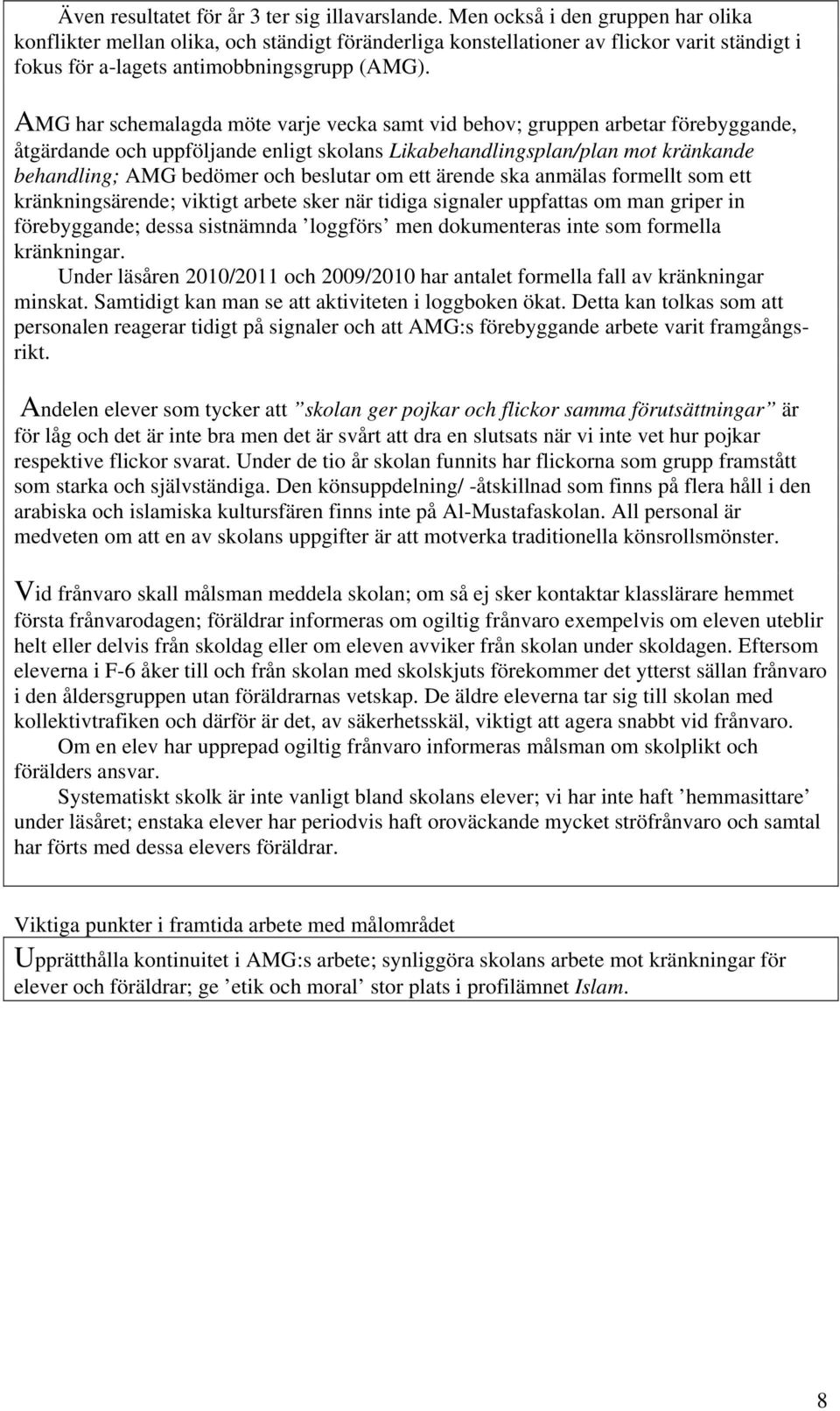 AMG har schemalagda möte varje vecka samt vid behov; gruppen arbetar förebyggande, åtgärdande och uppföljande enligt skolans Likabehandlingsplan/plan mot kränkande behandling; AMG bedömer och