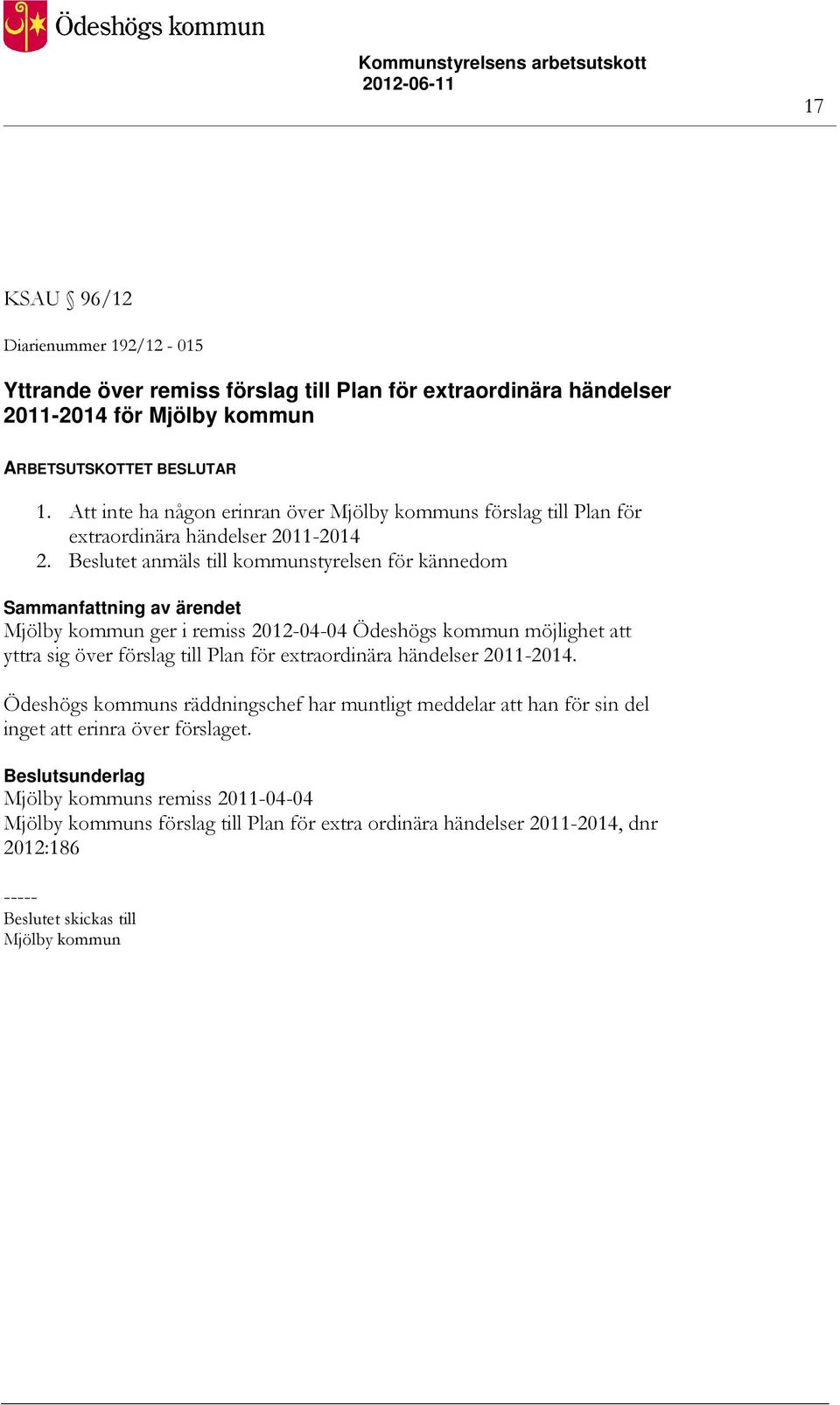 Beslutet anmäls till kommunstyrelsen för kännedom Mjölby kommun ger i remiss 2012-04-04 Ödeshögs kommun möjlighet att yttra sig över förslag till Plan för extraordinära händelser